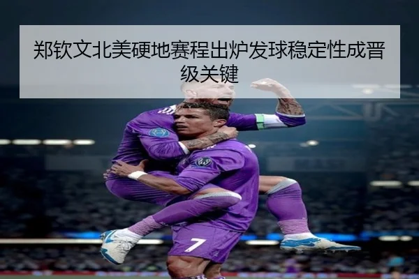 郑钦文北美硬地赛程出炉发球稳定性成晋级关键